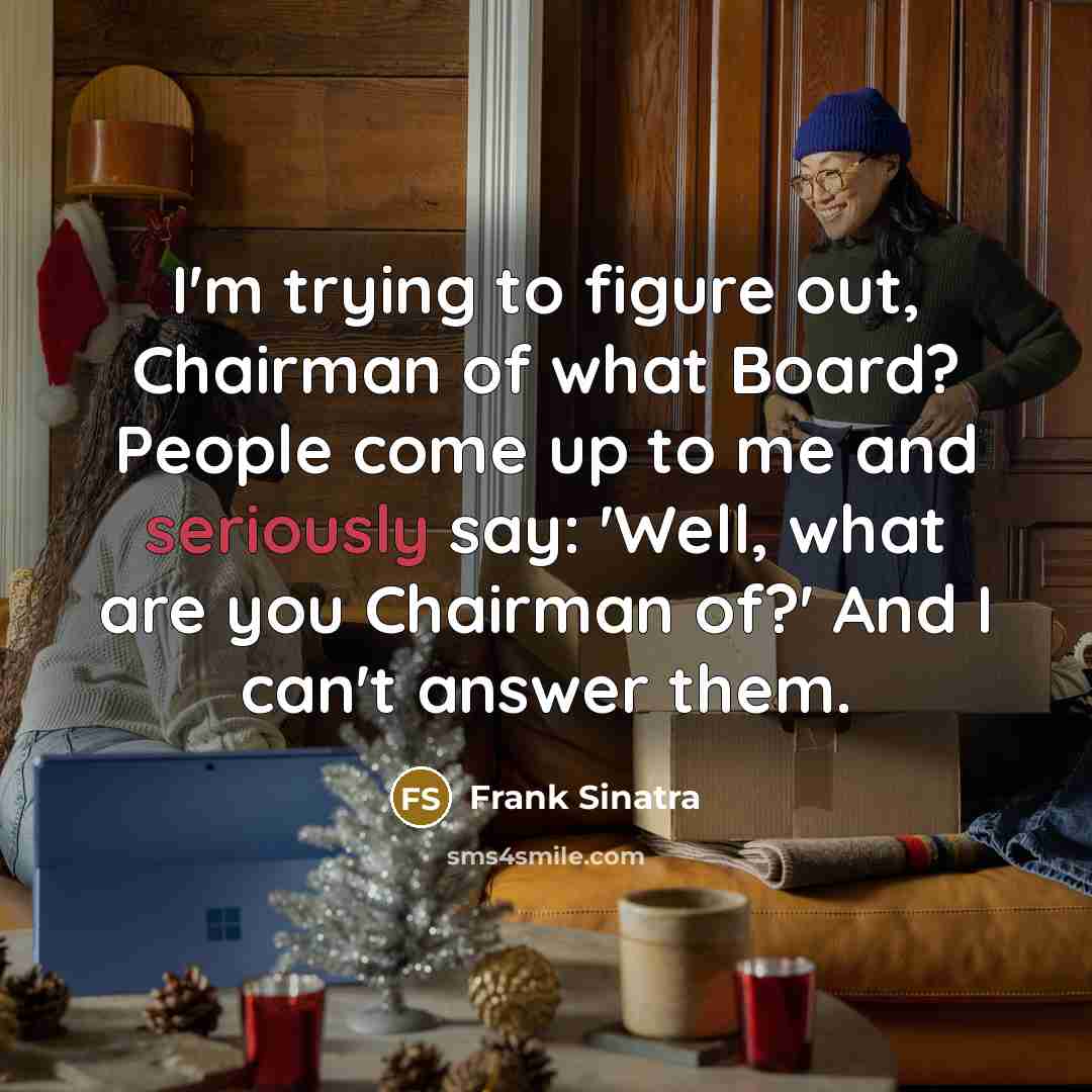 “I'm trying to figure out, Chairman of what Board? People…” quote by Frank Sinatra