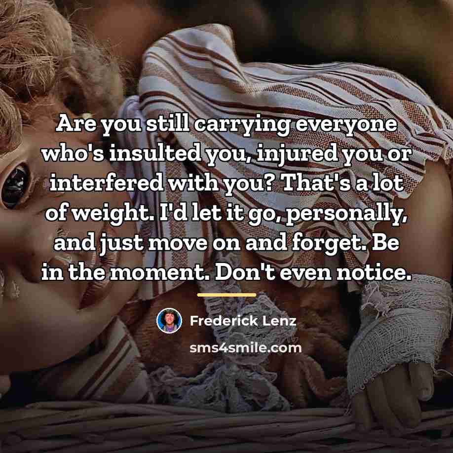 “Are you still carrying everyone who's insulted you, injured you…” quote by Frederick Lenz