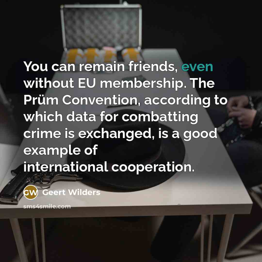 “You can remain friends, even without EU membership. The Prüm…” quote by Geert Wilders