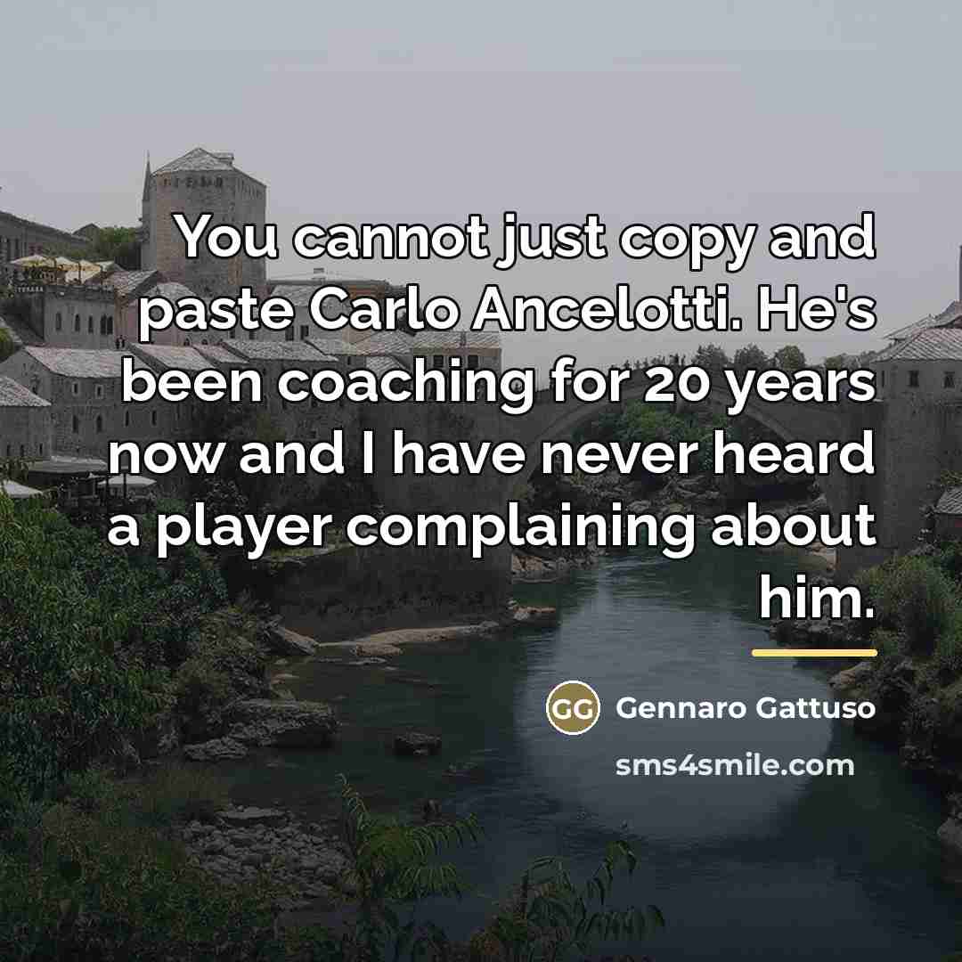 “You cannot just copy and paste Carlo Ancelotti. He's been…” quote by Gennaro Gattuso