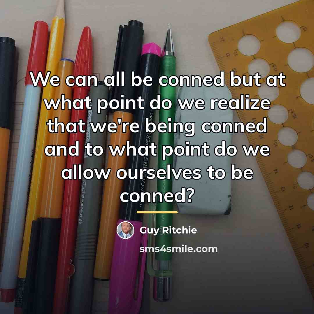 “We can all be conned but at what point do…” quote by Guy Ritchie
