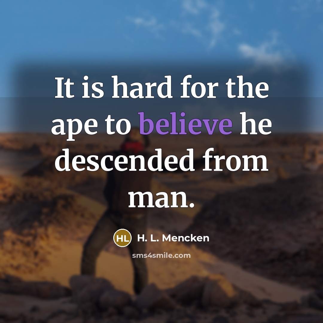 “It is hard for the ape to believe he descended…” quote by H. L. Mencken