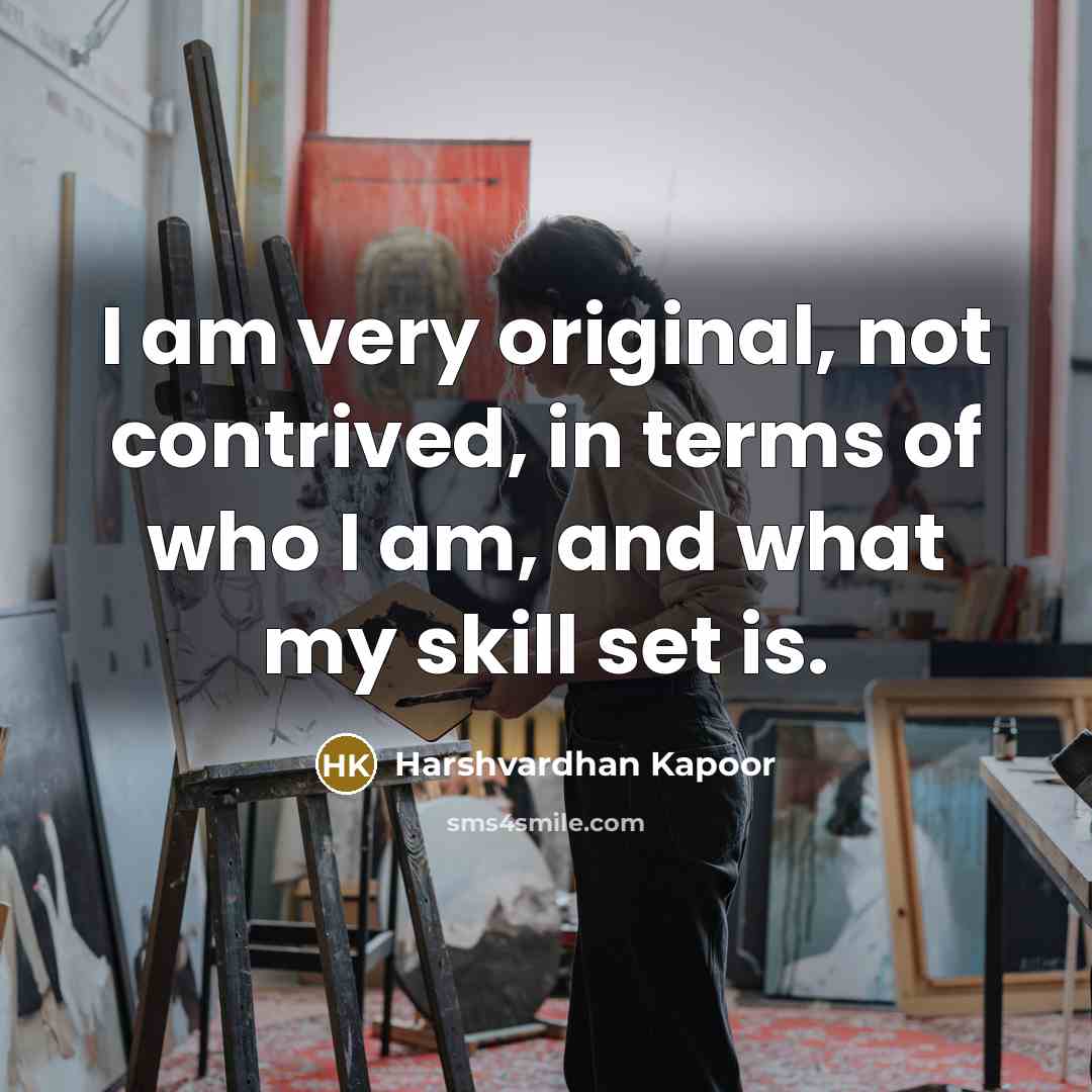 “I am very original, not contrived, in terms of who…” quote by Harshvardhan Kapoor