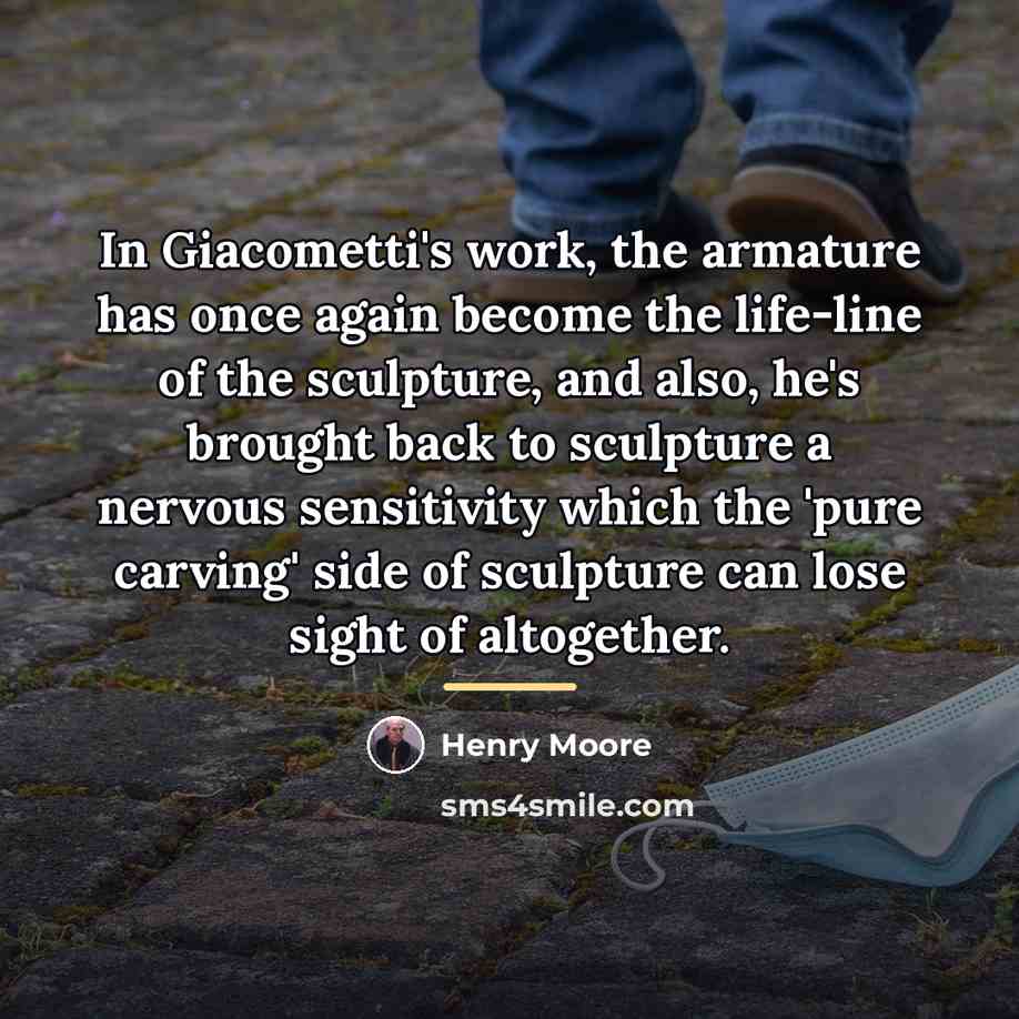 “In Giacometti's work, the armature has once again become the…” quote by Henry Moore