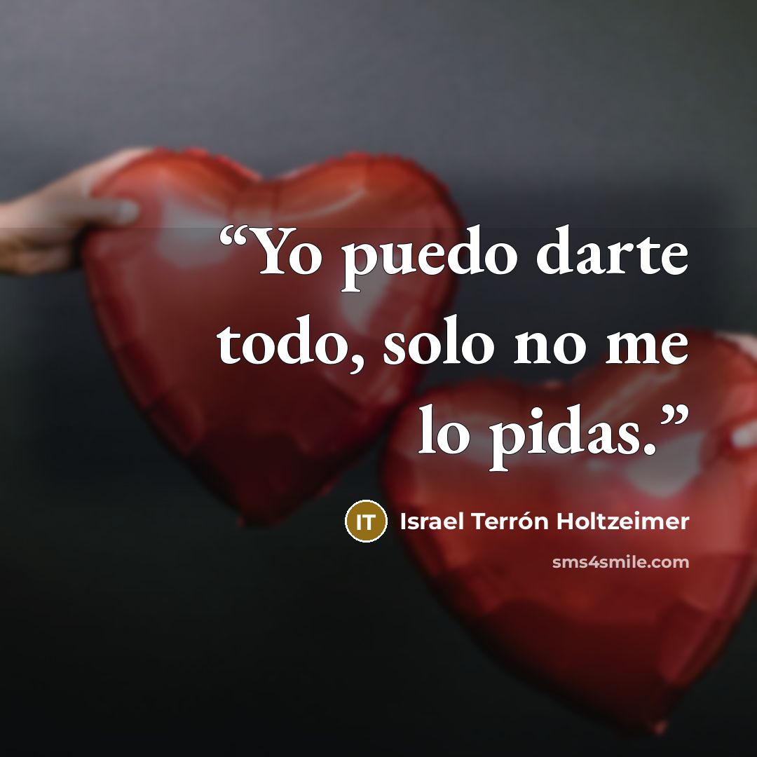 “Yo puedo darte todo, solo no me lo pidas.” quote by Israel Terrón Holtzeimer