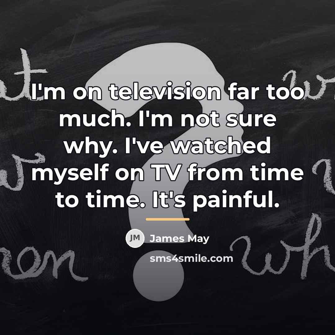 “I'm on television far too much. I'm not sure why.…” quote by James May