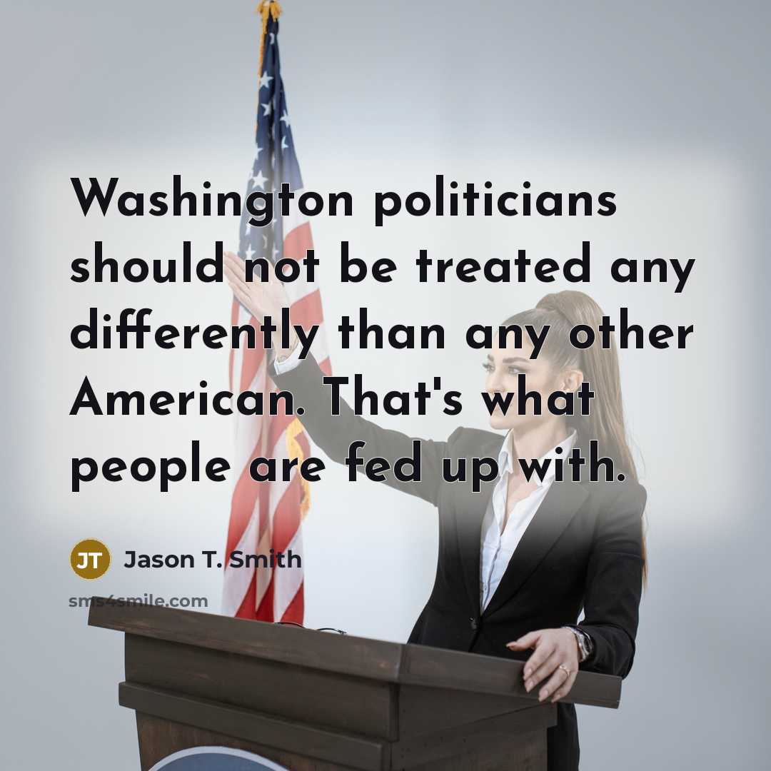 “Washington politicians should not be treated any differently than any…” quote by Jason T. Smith