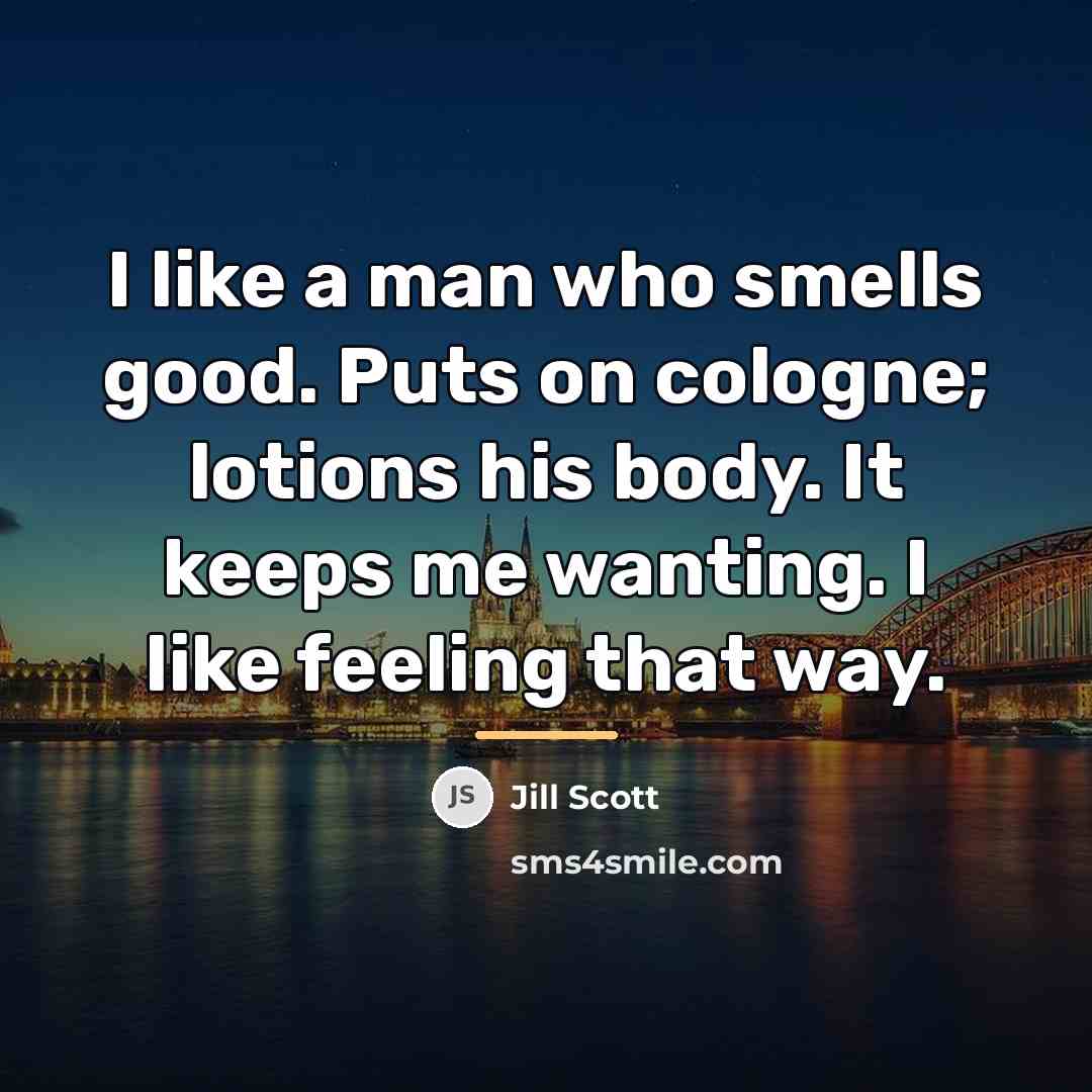 “I like a man who smells good. Puts on cologne;…” quote by Jill Scott