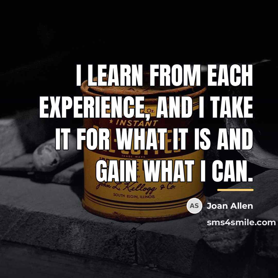 “I learn from each experience, and I take it for…” quote by Joan Allen