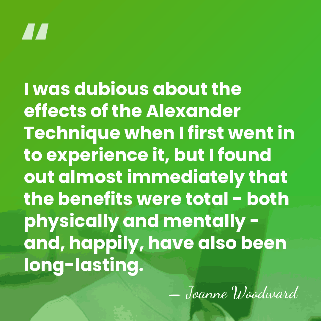 I was dubious about the effects of the Alexander Technique when I&hellip; - Joanne Woodward