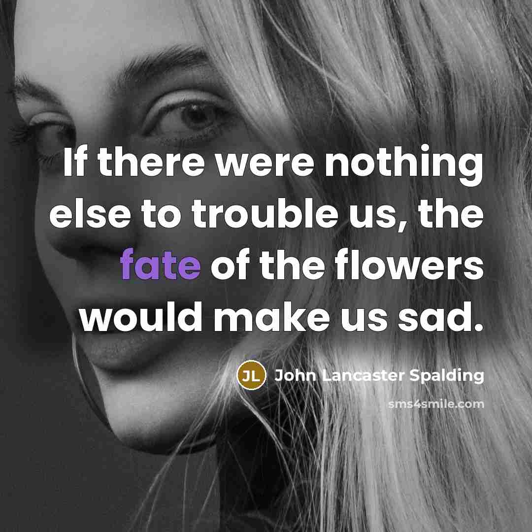 “If there were nothing else to trouble us, the fate…” quote by John Lancaster Spalding