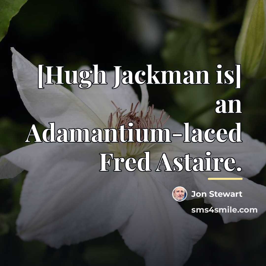 “[Hugh Jackman is] an Adamantium-laced Fred Astaire.…” quote by Jon Stewart