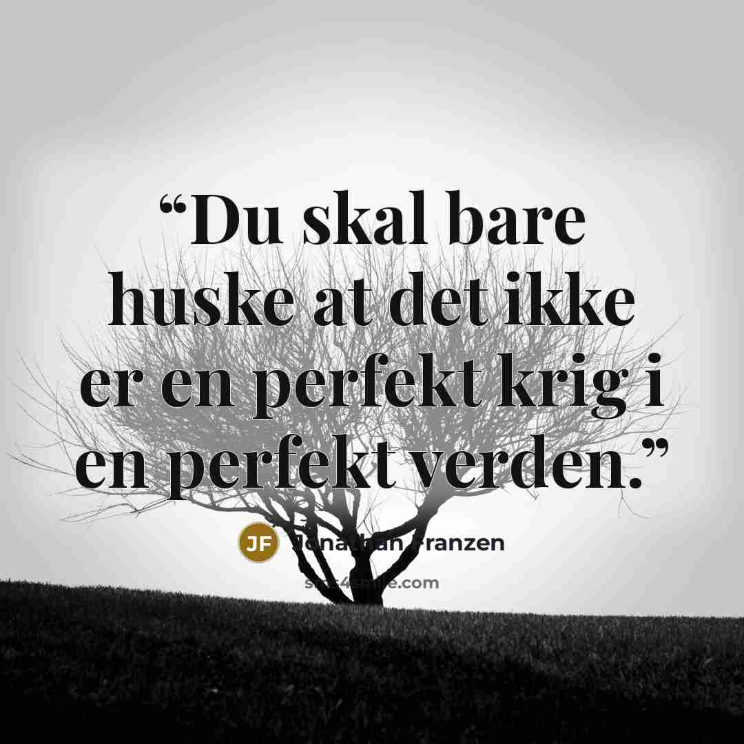 “Du skal bare huske at det ikke er en perfekt krig i en perfekt verden.” quote by Jonathan Franzen