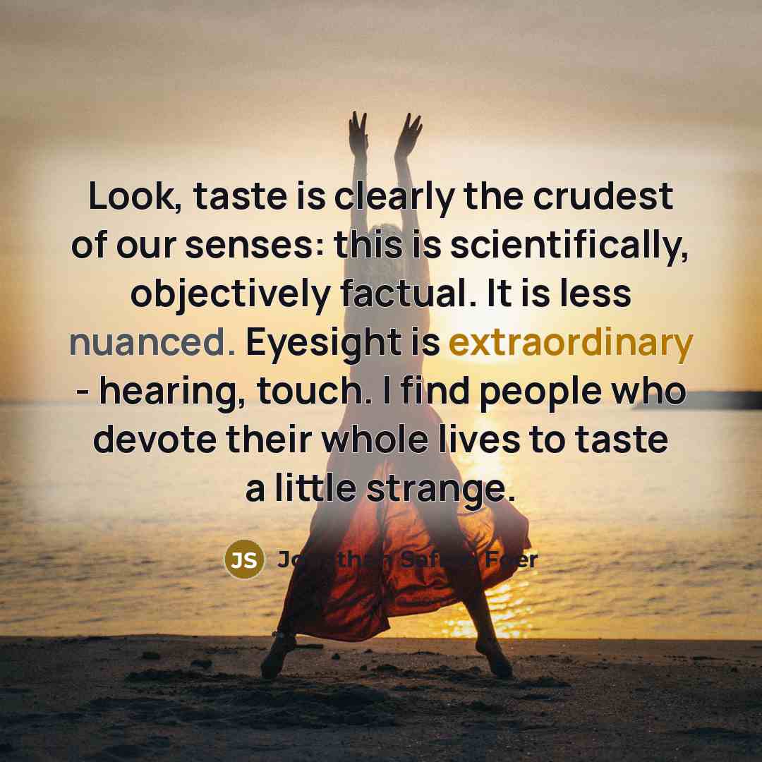 “Look, taste is clearly the crudest of our senses: this…” quote by Jonathan Safran Foer