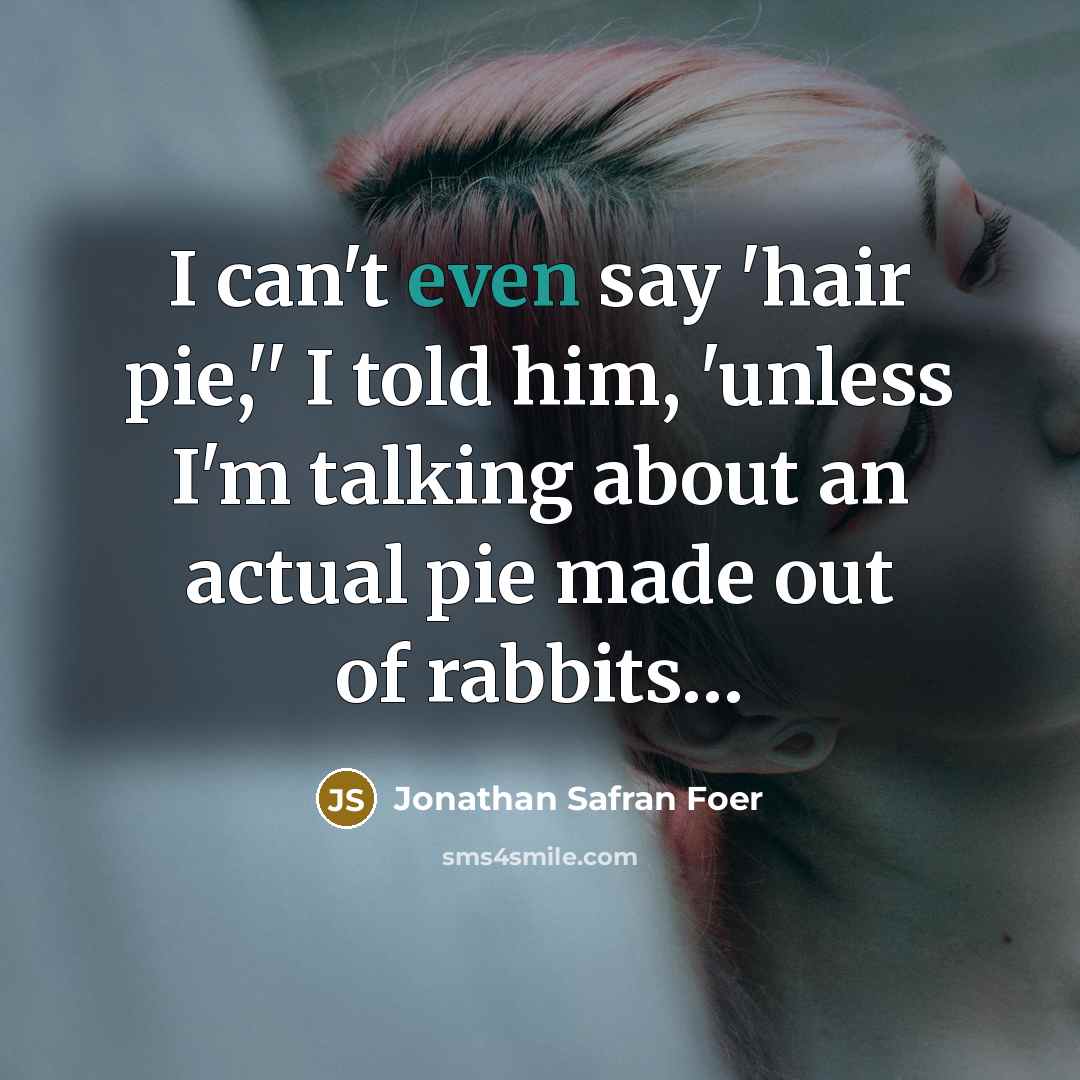 “I can't even say 'hair pie,'' I told him, 'unless…” quote by Jonathan Safran Foer