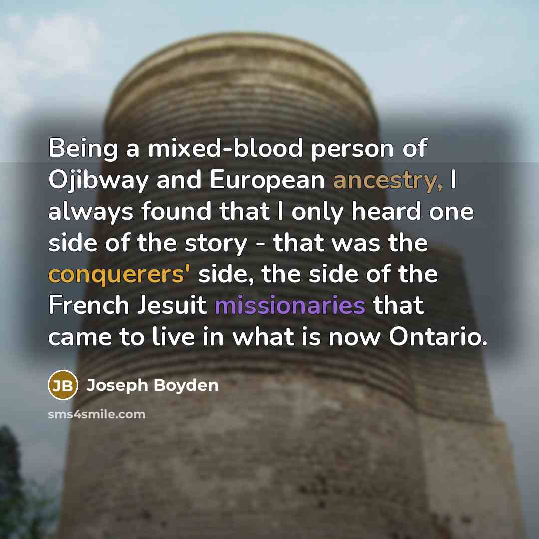 “Being a mixed-blood person of Ojibway and European ancestry, I…” quote by Joseph Boyden