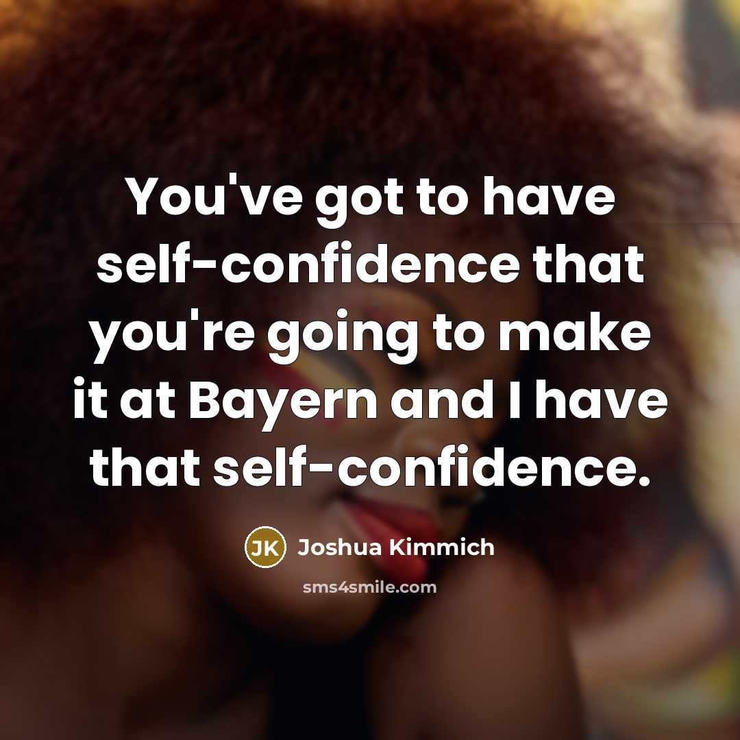 “You've got to have self-confidence that you're going to make…” quote by Joshua Kimmich