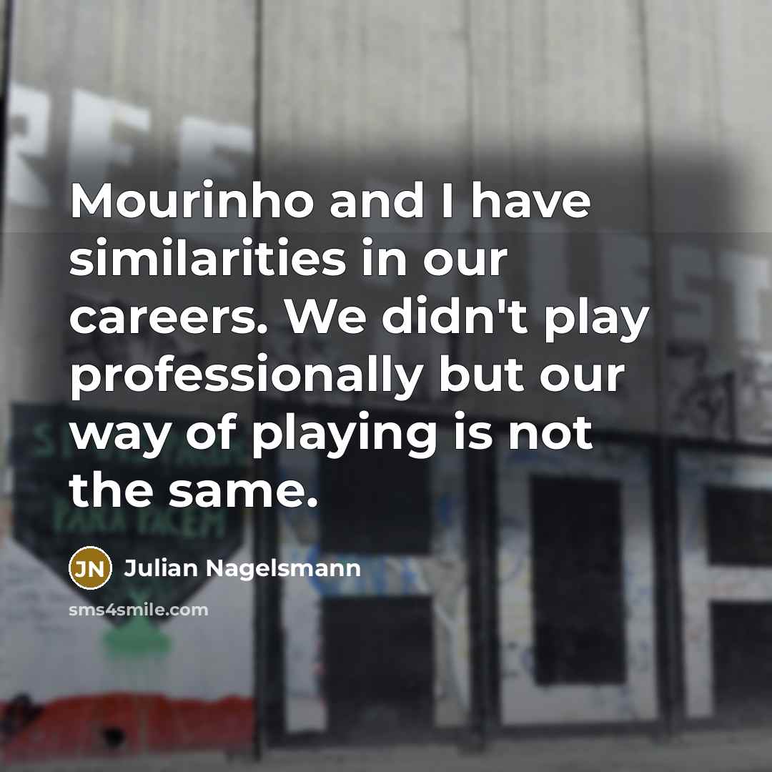 “Mourinho and I have similarities in our careers. We didn't…” quote by Julian Nagelsmann
