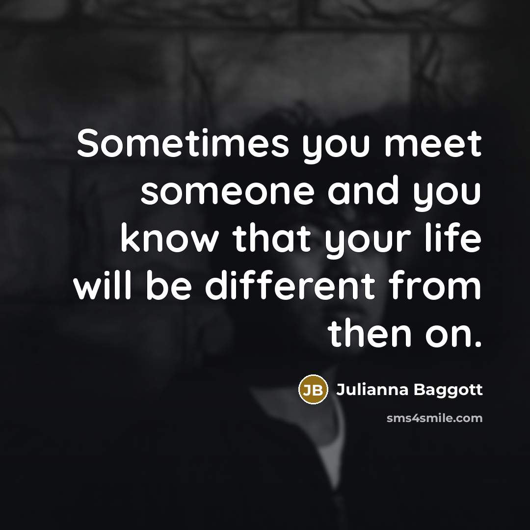 “Sometimes you meet someone and you know that your life…” quote by Julianna Baggott