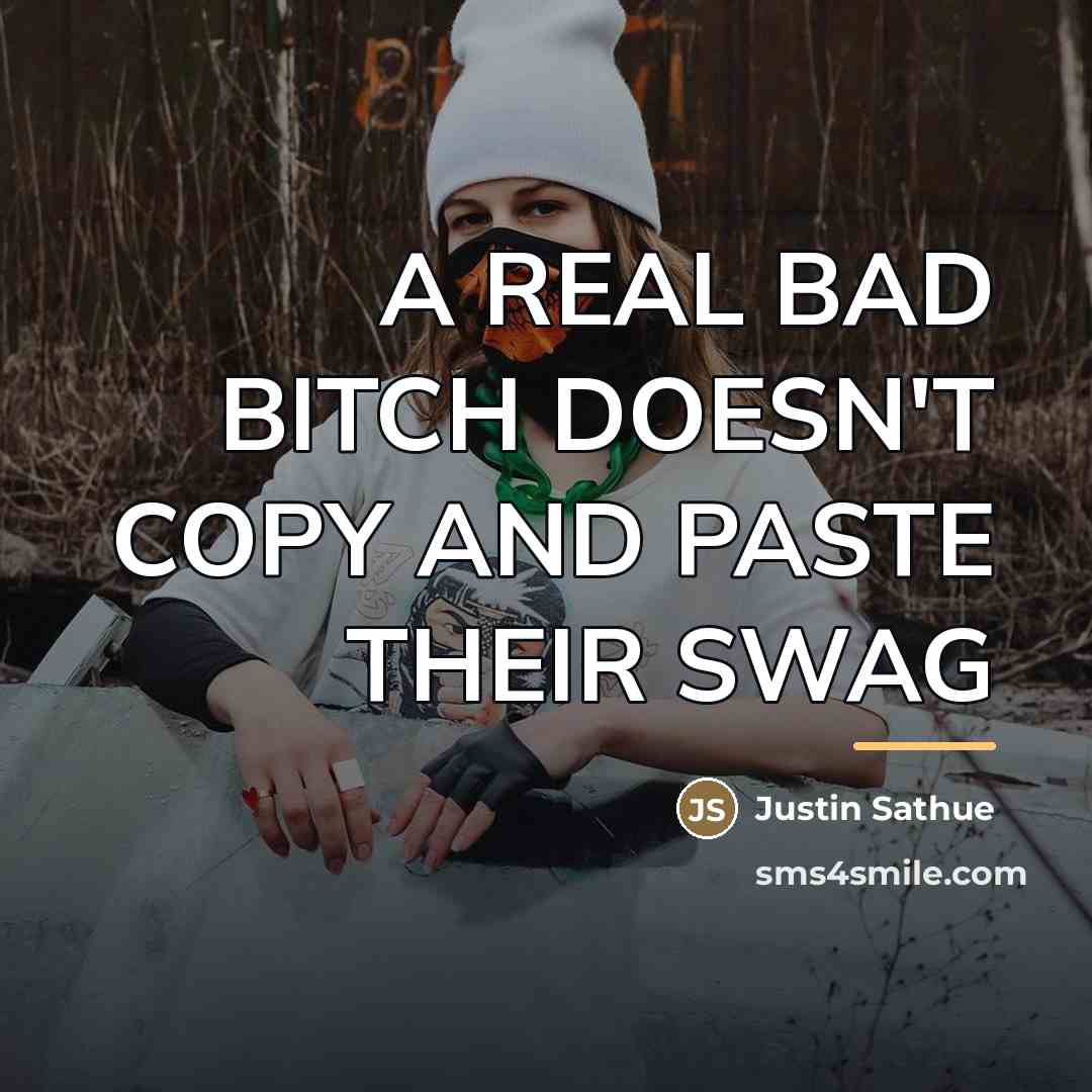 “A REAL BAD BITCH DOESN'T COPY AND PASTE THEIR SWAG…” quote by Justin Sathue