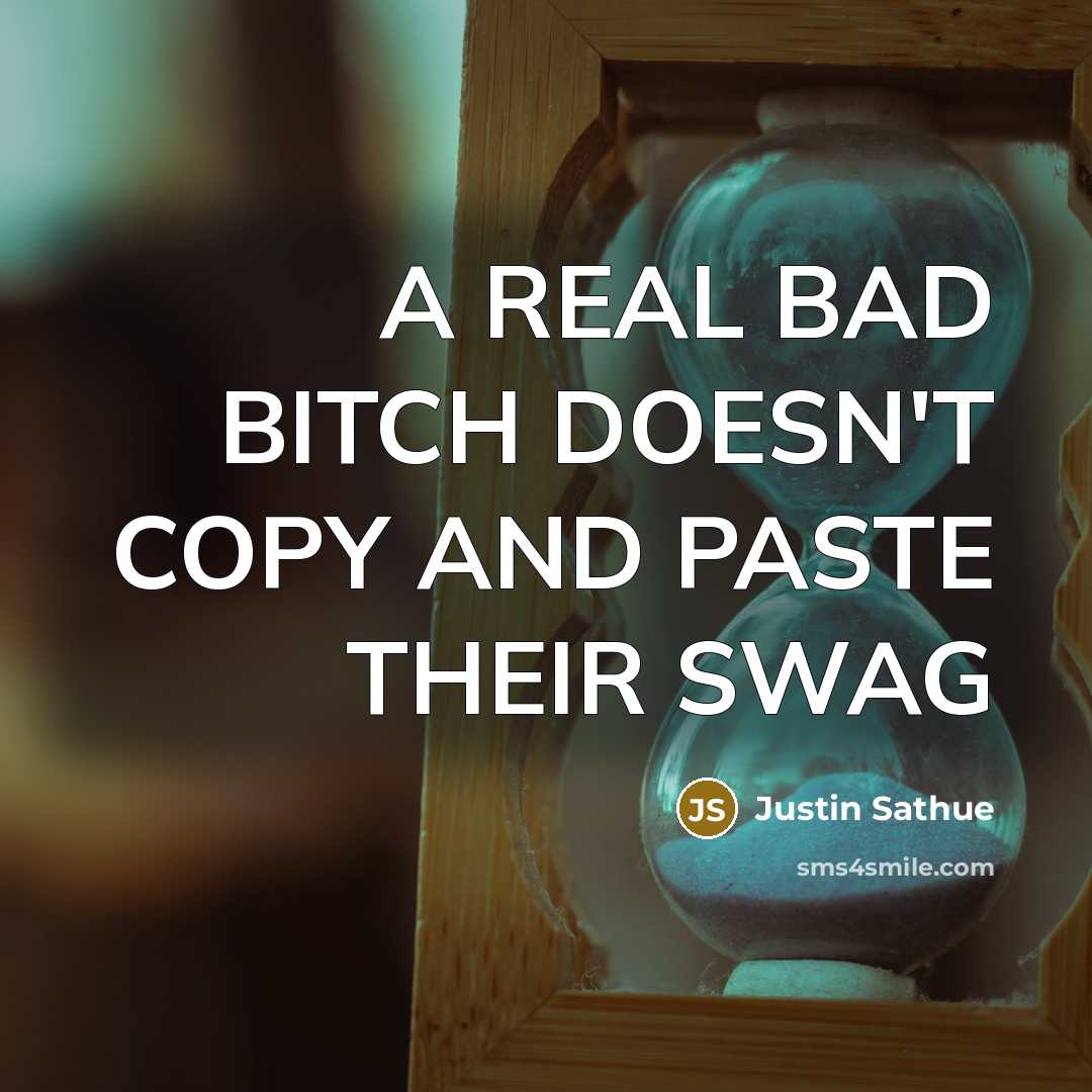 “A REAL BAD BITCH DOESN'T COPY AND PASTE THEIR SWAG” quote by Justin Sathue