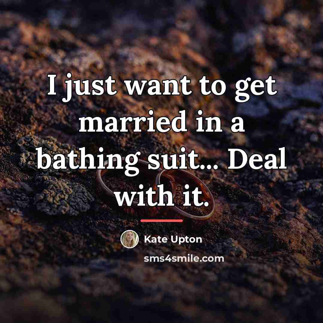 “I just want to get married in a bathing suit...…” quote by Kate Upton