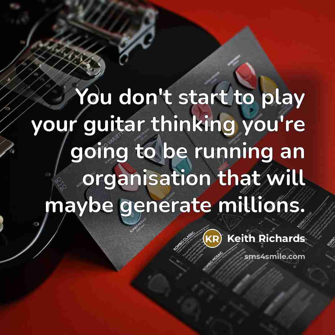 “You don't start to play your guitar thinking you're going…” quote by Keith Richards