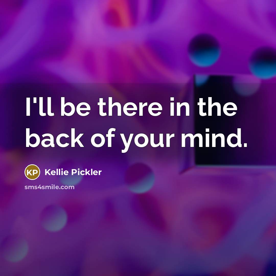 “I'll be there in the back of your mind.…” quote by Kellie Pickler