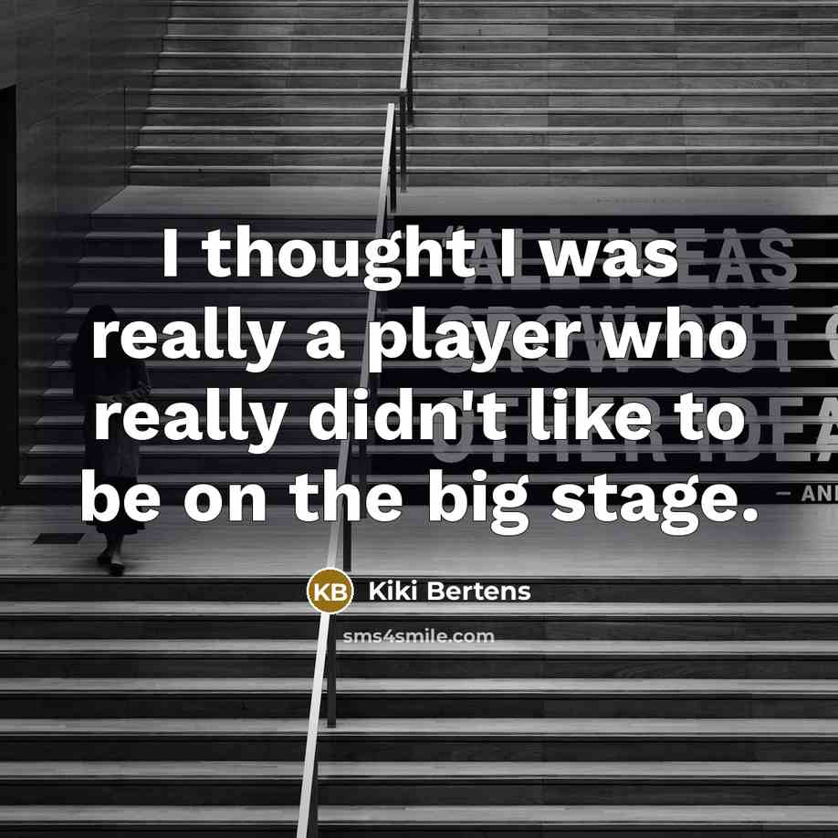 “I thought I was really a player who really didn't…” quote by Kiki Bertens
