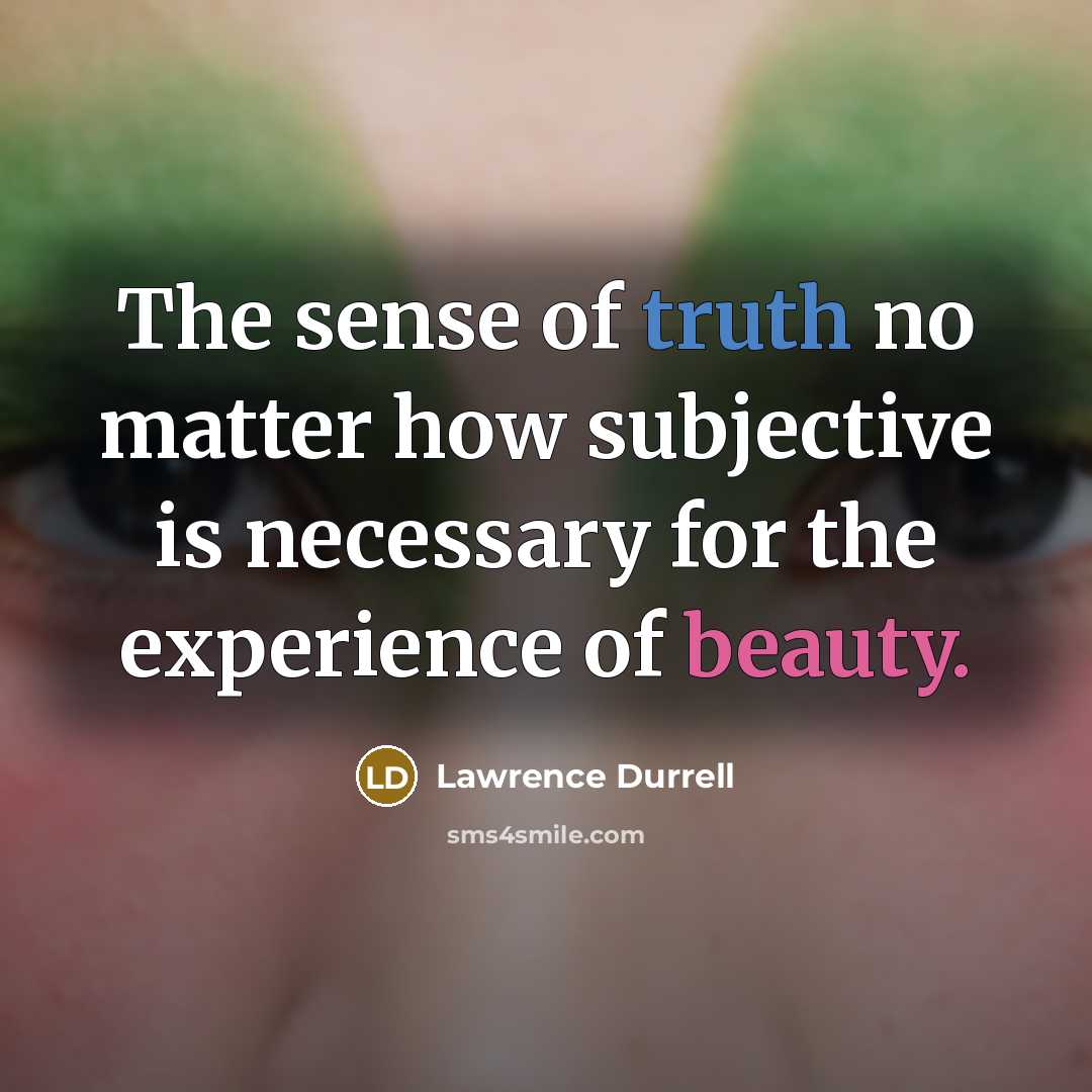“The sense of truth no matter how subjective is necessary…” quote by Lawrence Durrell