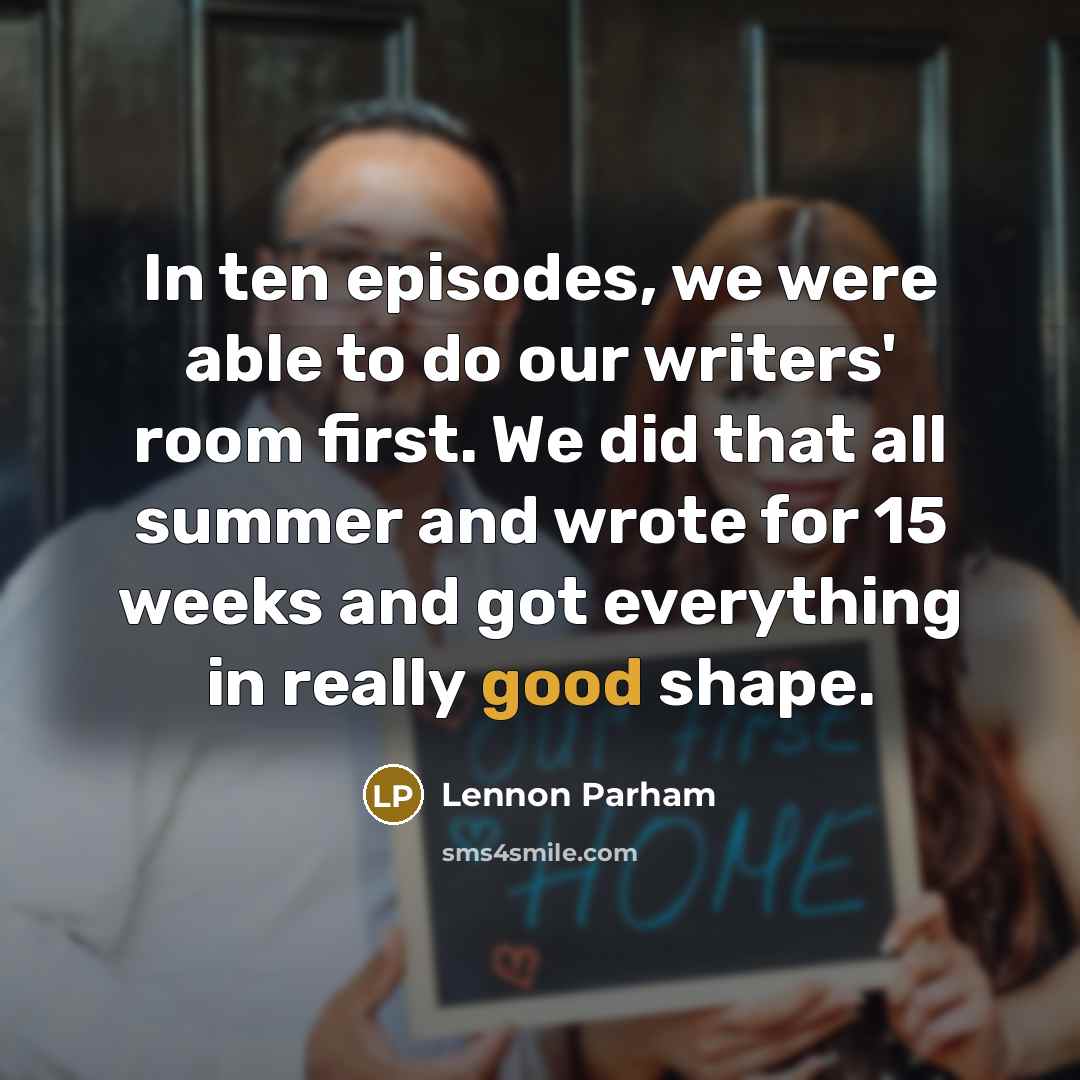 “In ten episodes, we were able to do our writers'…” quote by Lennon Parham