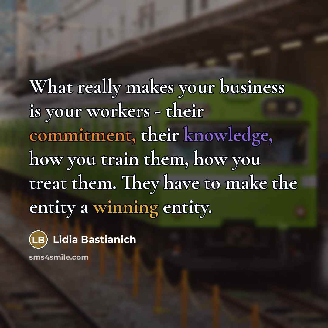 “What really makes your business is your workers - their…” quote by Lidia Bastianich