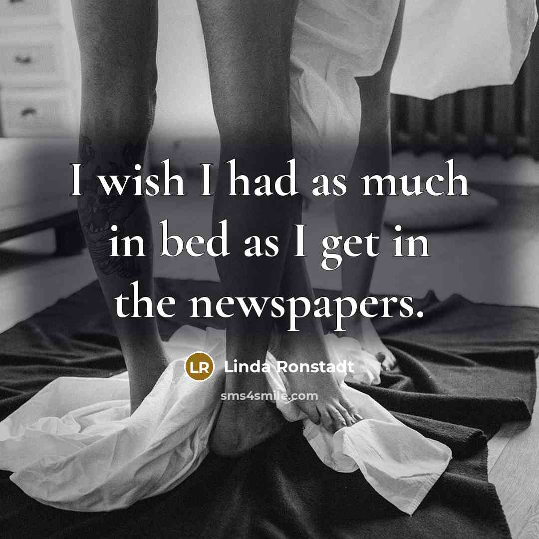 “I wish I had as much in bed as I…” quote by Linda Ronstadt