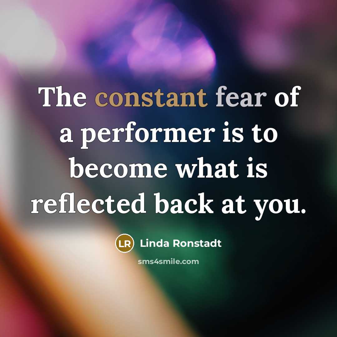 “The constant fear of a performer is to become what…” quote by Linda Ronstadt
