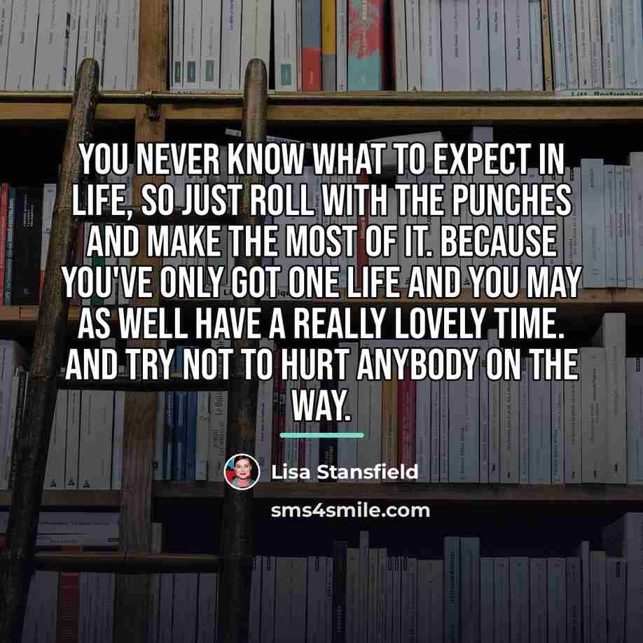 “You never know what to expect in life, so just…” quote by Lisa Stansfield