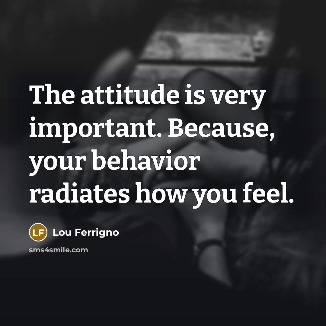 “The attitude is very important. Because, your behavior radiates how…” quote by Lou Ferrigno