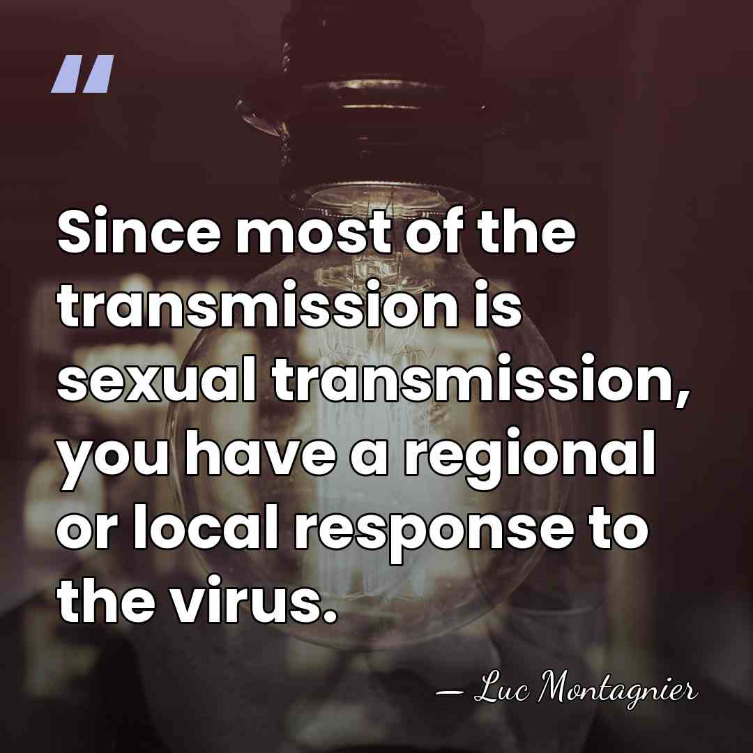 Since most of the transmission is sexual transmission, you have a regional&hellip; - Luc Montagnier