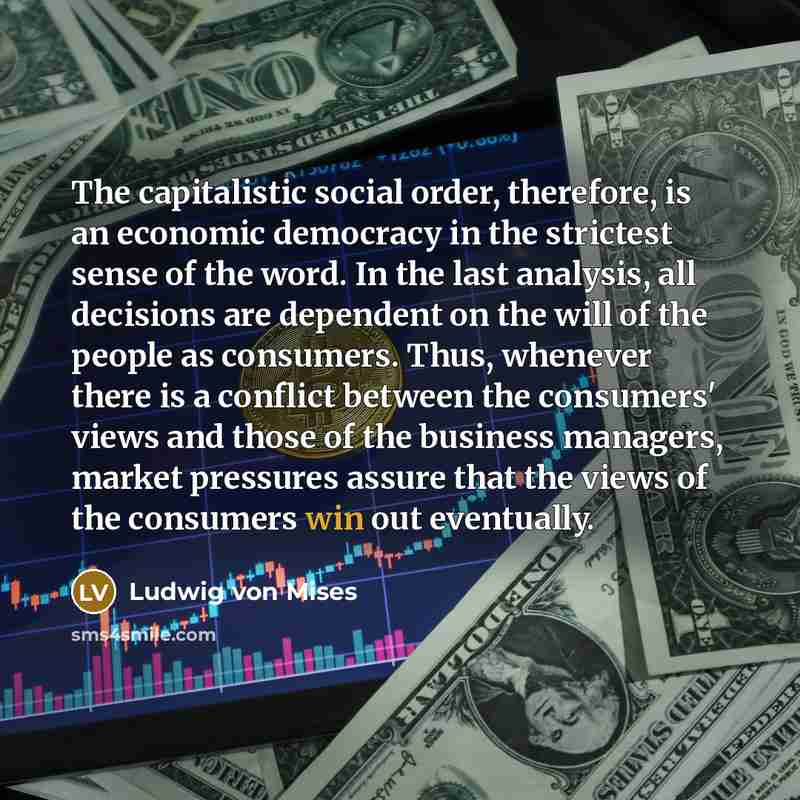 “The capitalistic social order, therefore, is an economic democracy in…” quote by Ludwig von Mises
