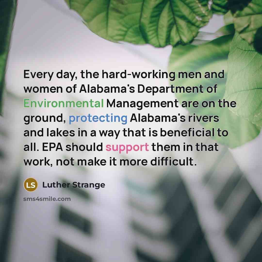 “Every day, the hard-working men and women of Alabama's Department of Environmental Management are on the ground, protecting Alabama's rivers and lakes in a way that is beneficial to all. EPA should support them in that work, not make it more difficult.” quote by Luther Strange