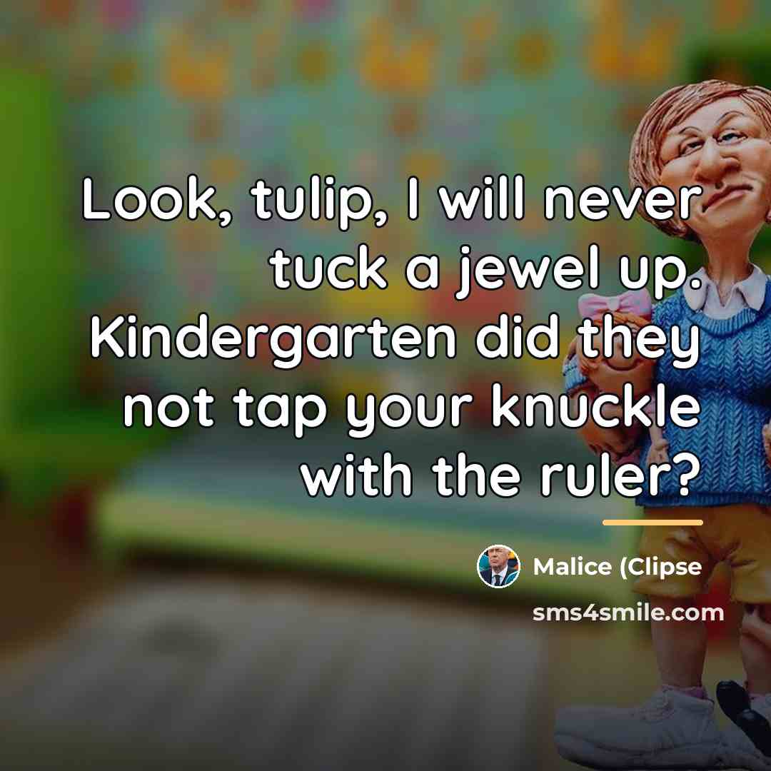“Look, tulip, I will never tuck a jewel up. Kindergarten…” quote by Malice (Clipse