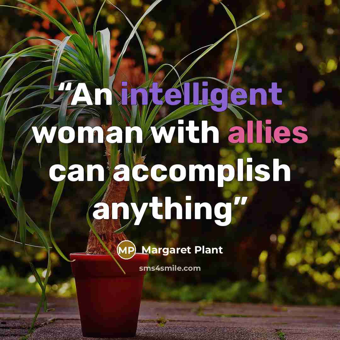 “An intelligent woman with allies can accomplish anything” quote by Margaret Plant