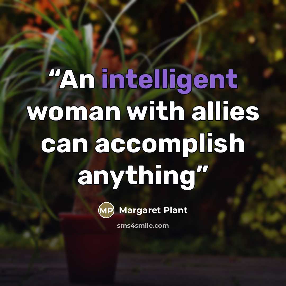 “An intelligent woman with allies can accomplish anything” quote by Margaret Plant