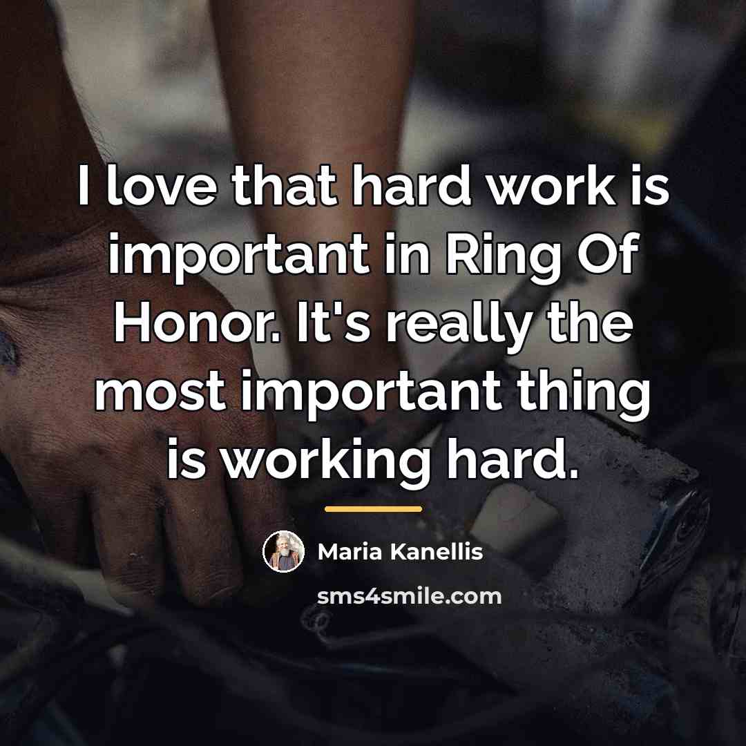 “I love that hard work is important in Ring Of…” quote by Maria Kanellis