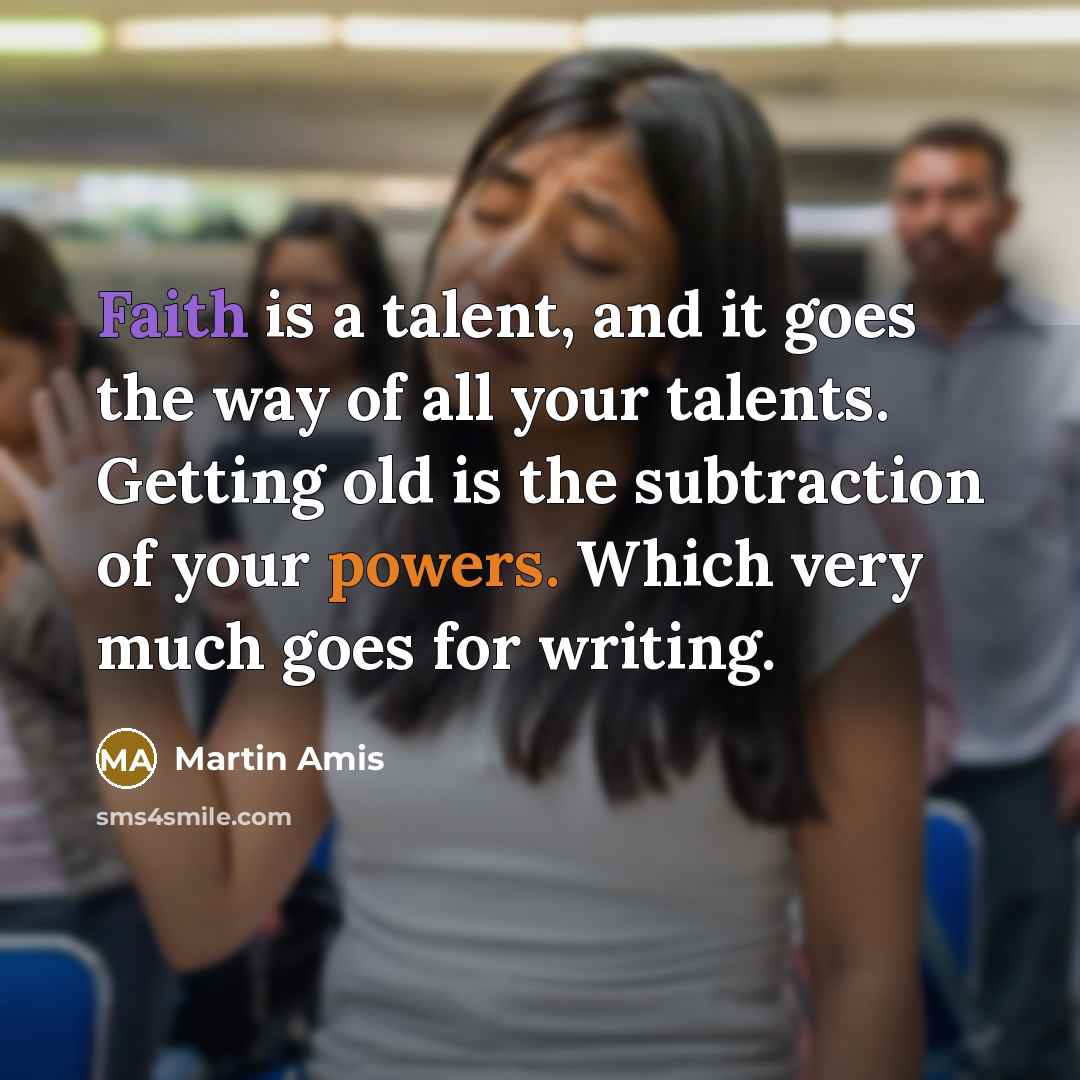 “Faith is a talent, and it goes the way of…” quote by Martin Amis