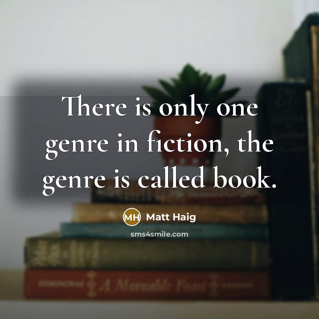 “There is only one genre in fiction, the genre is…” quote by Matt Haig