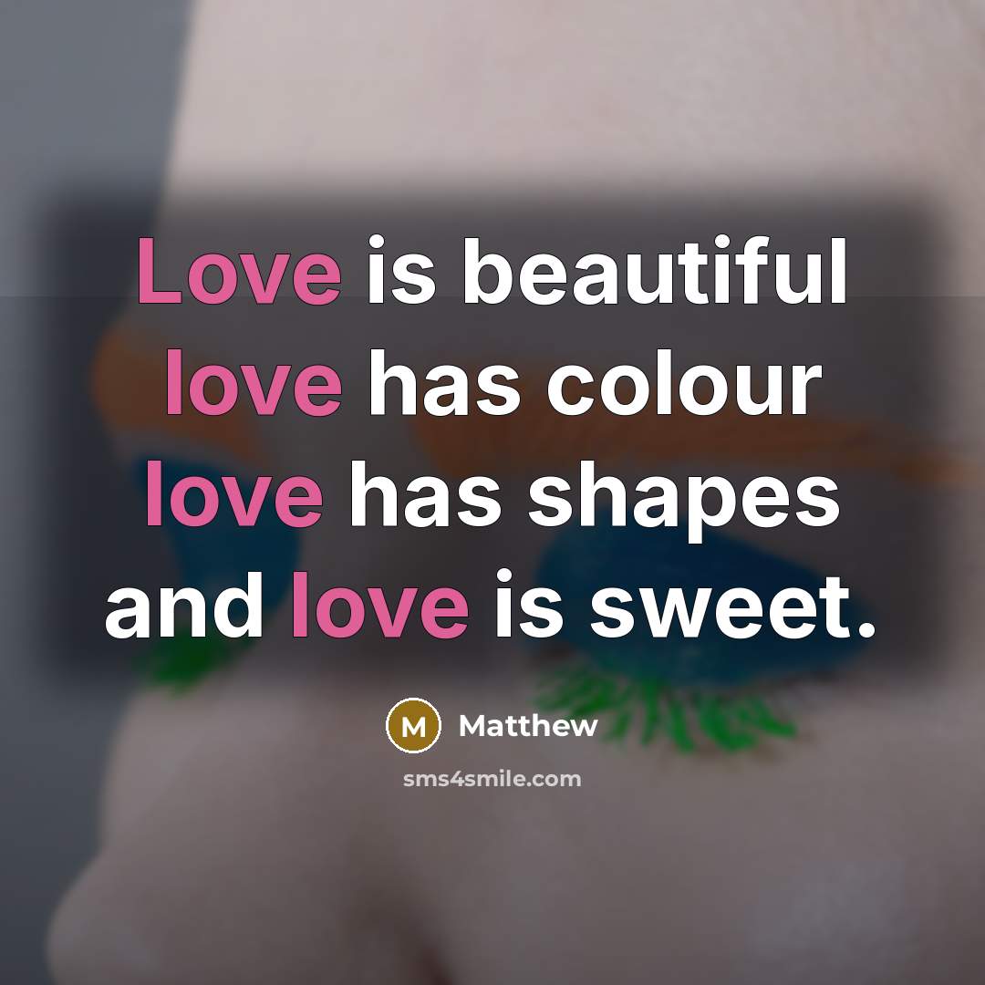 “Love is beautiful love has colour love has shapes and…” quote by Matthew