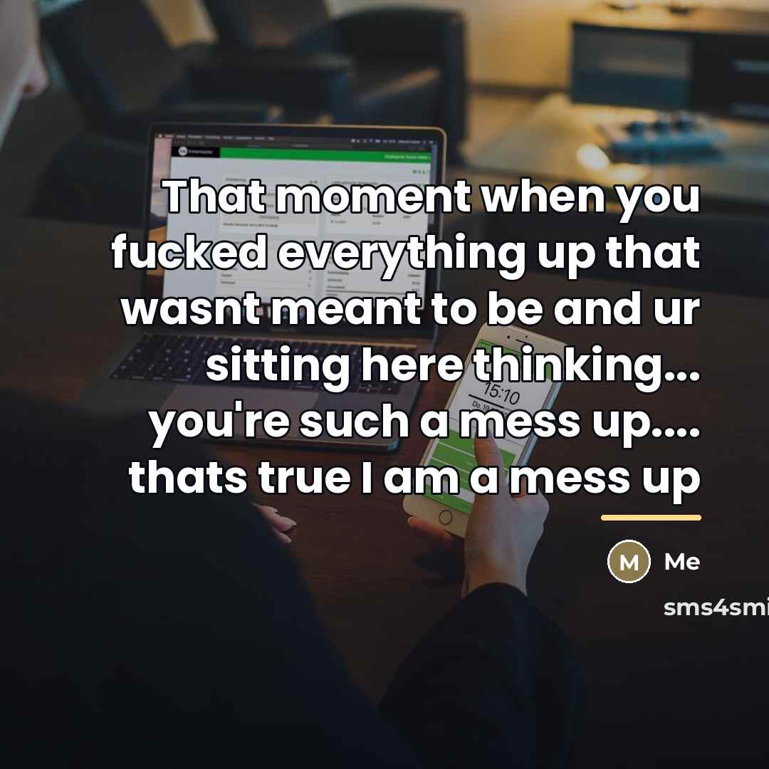 “That moment when you fucked everything up that wasnt meant…” quote by Me