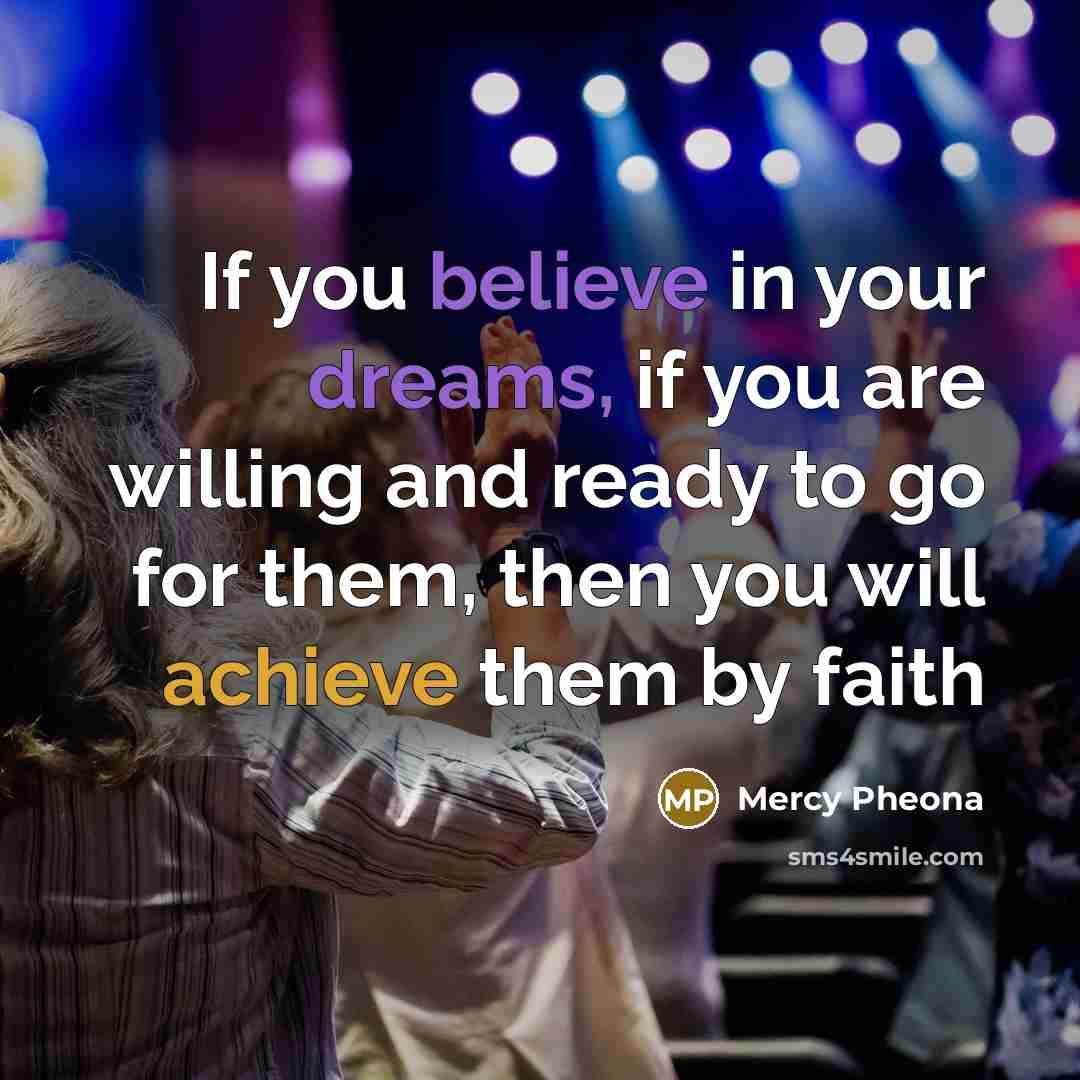 “If you believe in your dreams, if you are willing and ready to go for them, then you will achieve them by faith” quote by Mercy Pheona