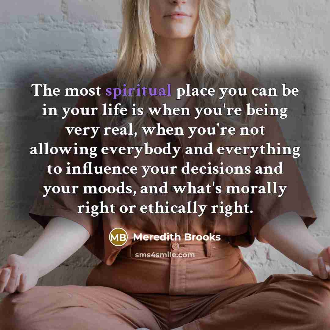 “The most spiritual place you can be in your life…” quote by Meredith Brooks