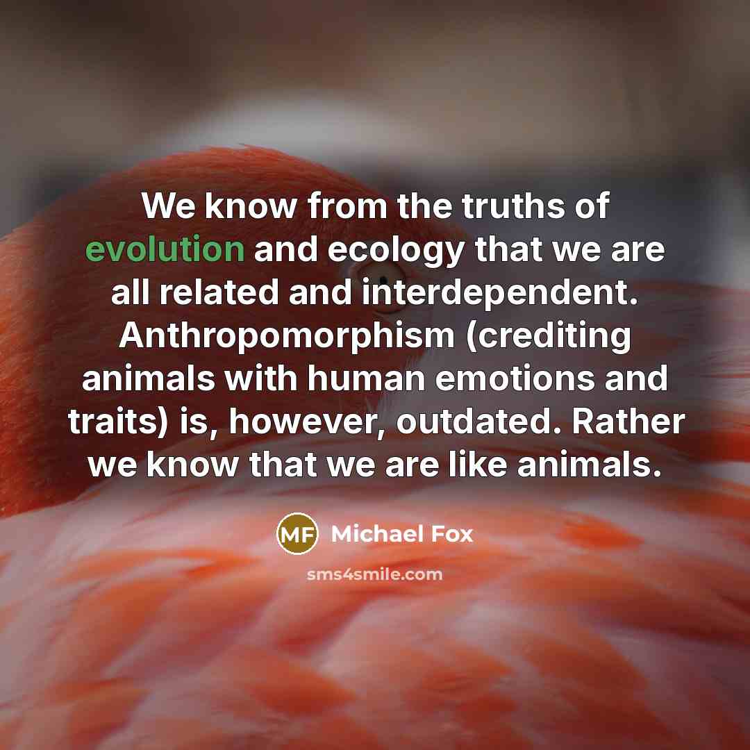 “We know from the truths of evolution and ecology that…” quote by Michael Fox